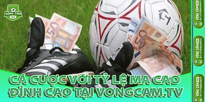 Cá Cược Với Tỷ Lệ Ma Cao Đỉnh Cao Tại VongCam.TV