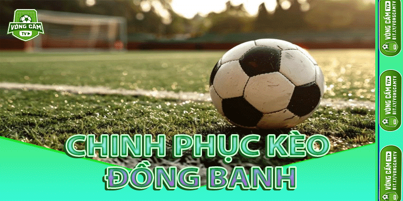 Chinh Phục Kèo Đồng Banh