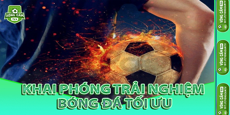 Khai Phóng Trải Nghiệm Bóng Đá Tối Ưu