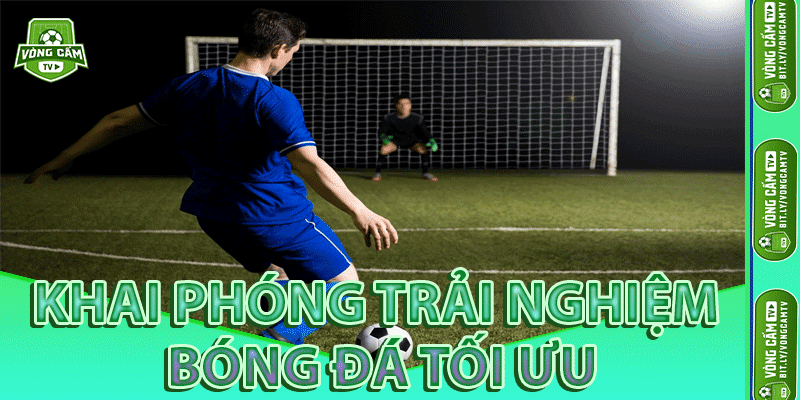 Khai Phóng Trải Nghiệm Bóng Đá Tối Ưu