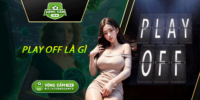 Play Off Là Gì