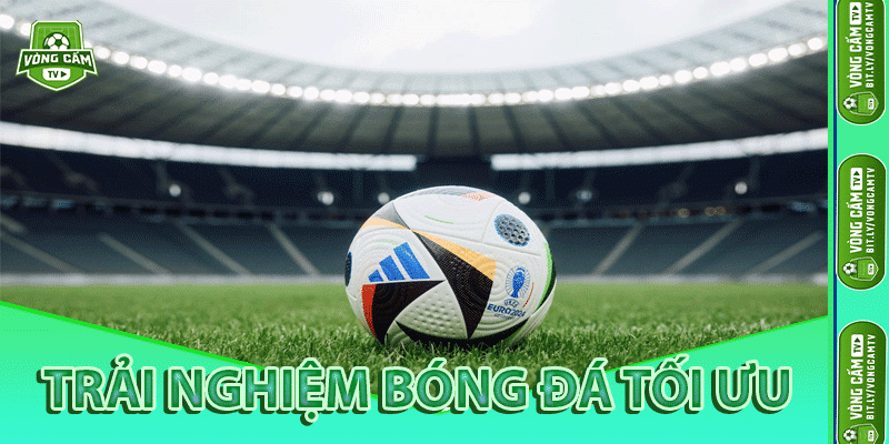 Trải Nghiệm Bóng Đá Tối Ưu
