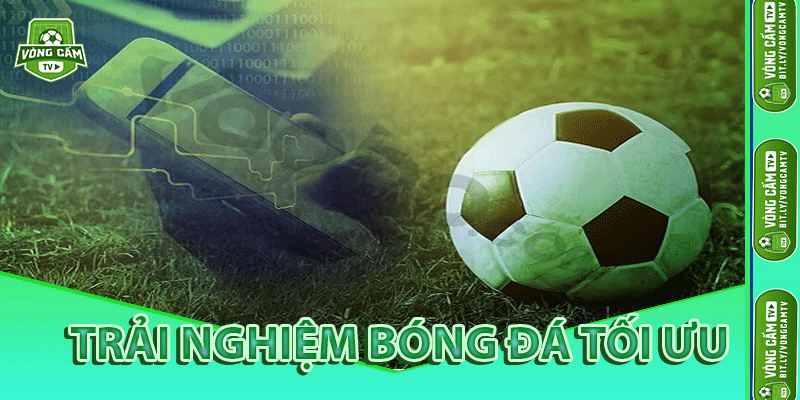 Trải Nghiệm Bóng Đá Tối Ưu