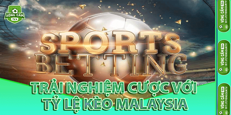 Trải Nghiệm Cược Với Tỷ Lệ Kèo Malaysia