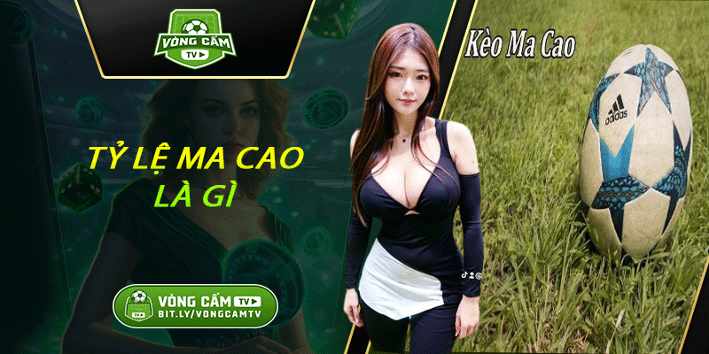 Tỷ Lệ Kèo Ma Cao Là Gì