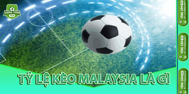 Tỷ Lệ Kèo Malaysia Là Gì